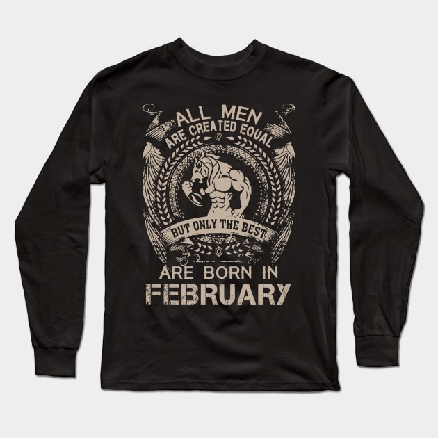 All Men Are Created Equal But Only The Best Are Born In February Birthday Long Sleeve T-Shirt by Hsieh Claretta Art